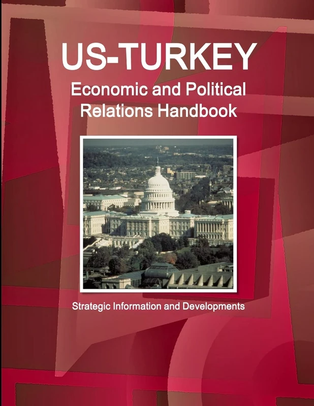 US-Turkey Economic and Political Relations Handbook - Strategic Information and Developments (World Strategic and Business Information Library)