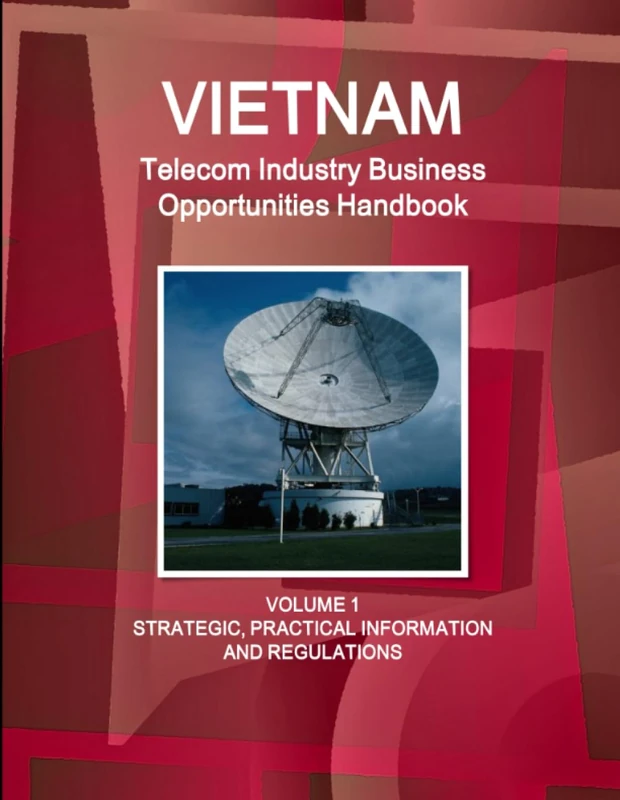 Vietnam Telecom Industry Business Opportunities Handbook Volume 1 Strategic, Practical Information and Regulations (World Strategic and Business Information Library)