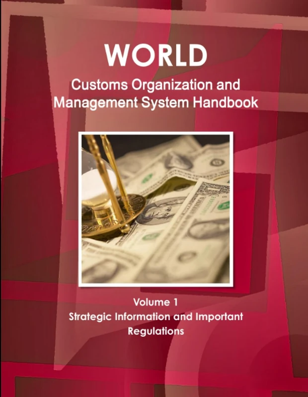 World Customs Organization and Management System Handbook Volume 1 Strategic Information and Important Regulations (World Strategic and Business Information Library)