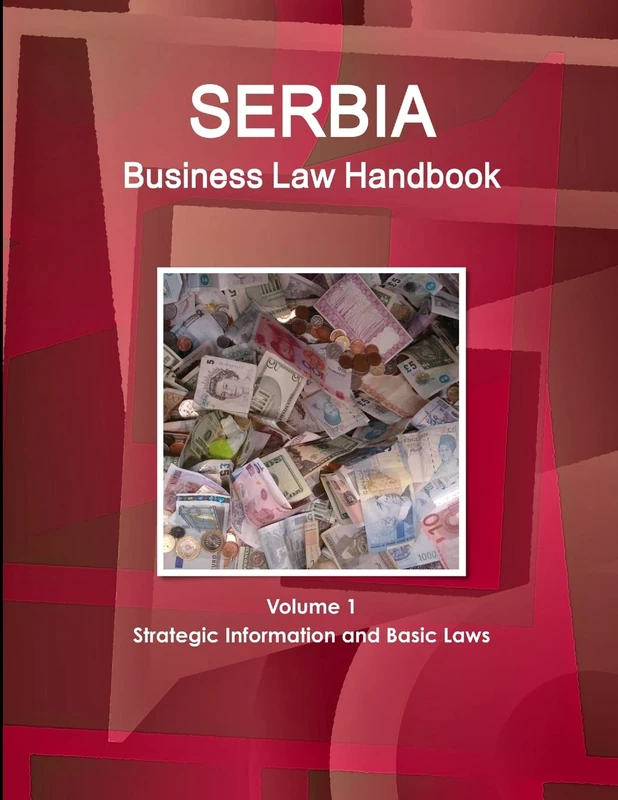 Serbia Business Law Handbook Volume 1 Strategic Information and Basic Laws (World Strategic and Business Information Library)