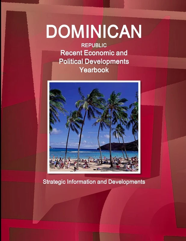 Dominican Republic Recent Economic and Political Developments Yearbook - Strategic Information and Developments (World Strategic and Business Information Library)