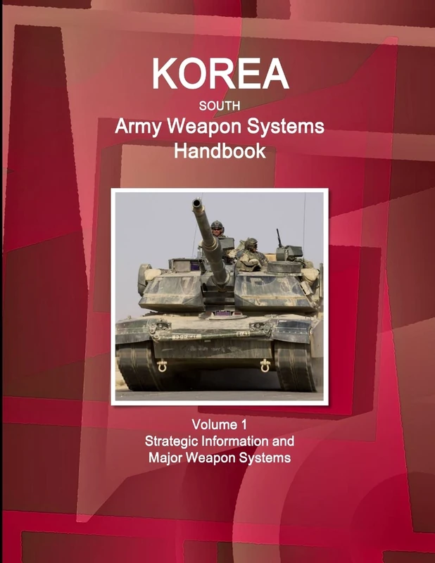 Korea South Army Weapon Systems Handbook Volume 1 Strategic Information and Major Weapon Systems (World Strategic and Business Information Library)