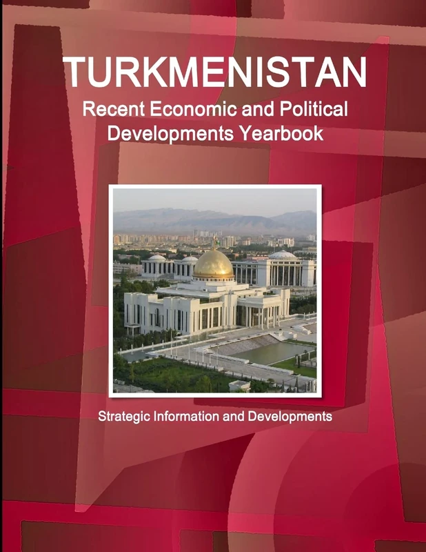 Turkmenistan Recent Economic and Political Developments Yearbook - Strategic Information and Developments (World Strategic and Business Information Library)