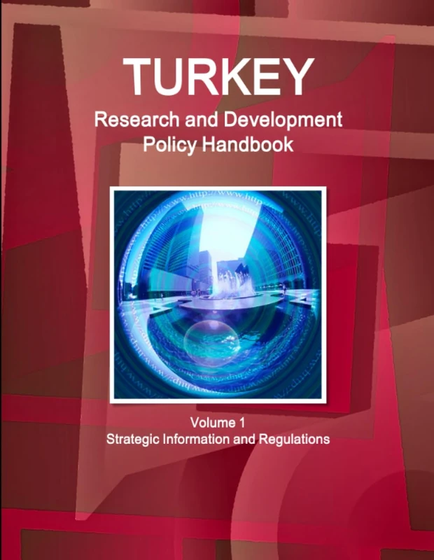 Turkey Research and Development Policy Handbook Volume 1 Strategic Information and Regulations (World Strategic and Business Information Library)
