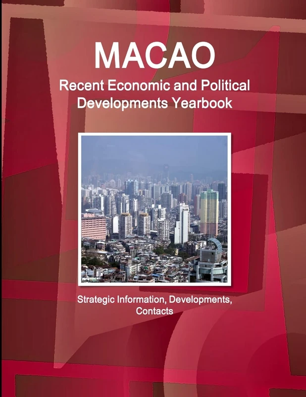 Macao Recent Economic and Political Developments Yearbook - Strategic Information, Developments, Contacts (World Strategic and Business Information Library)