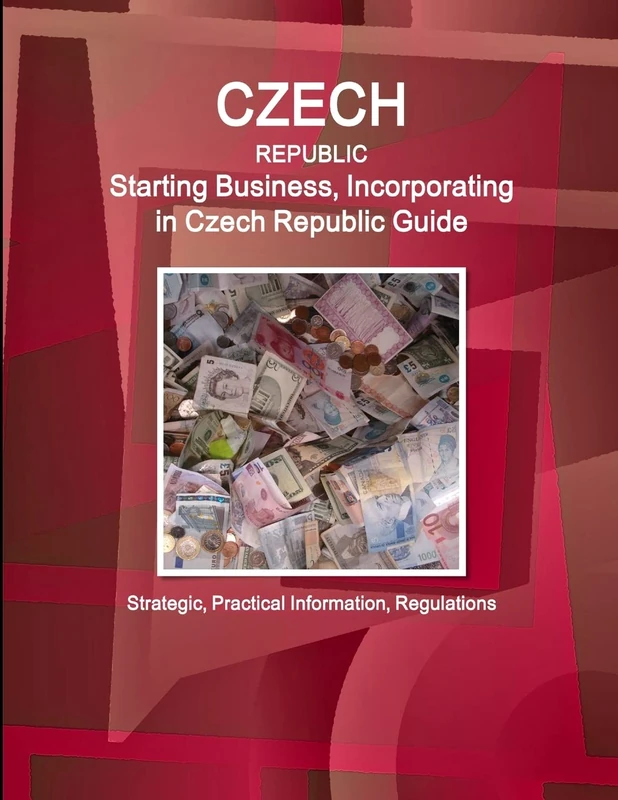 Czech Republic: Starting Business, Incorporating in Czech Republic Guide - Strategic, Practical Information, Regulations (World Business and Investment Library)