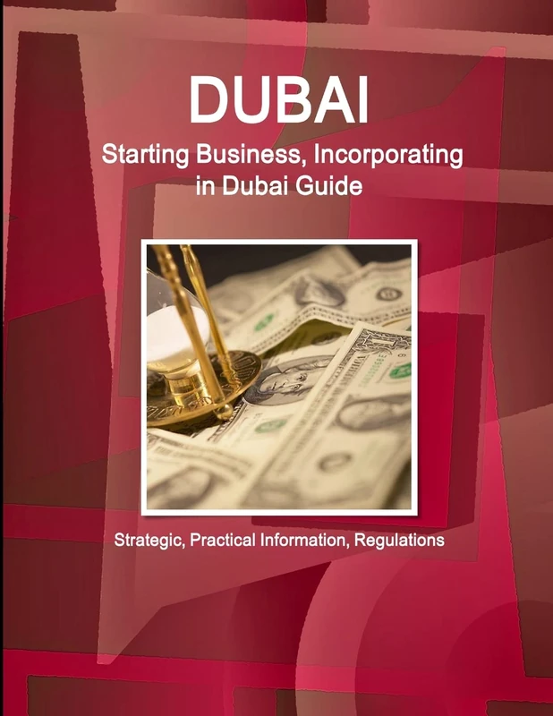 Dubai: Starting Business, Incorporating in Dubai Guide - Strategic, Practical Information, Regulations (World Business and Investment Library)
