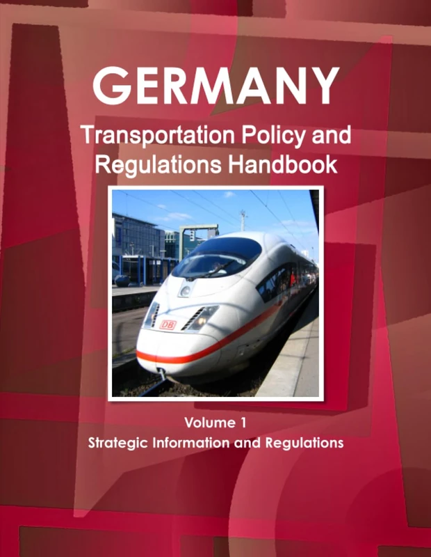 Germany Transportation Policy and Regulations Handbook Volume 1 Strategic Information and Regulations