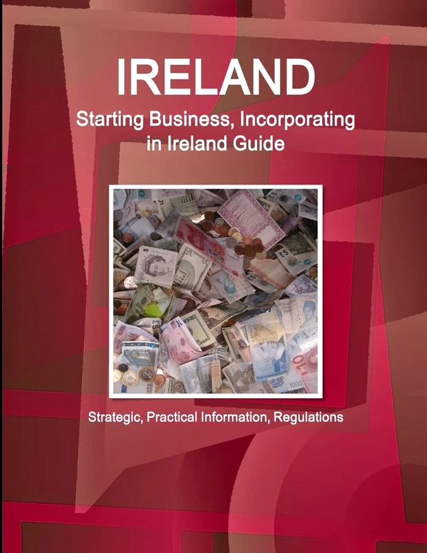 Ireland: Starting Business, Incorporating in Ireland Guide - Strategic, Practical Information, Regulations (World Business and Investment Library)
