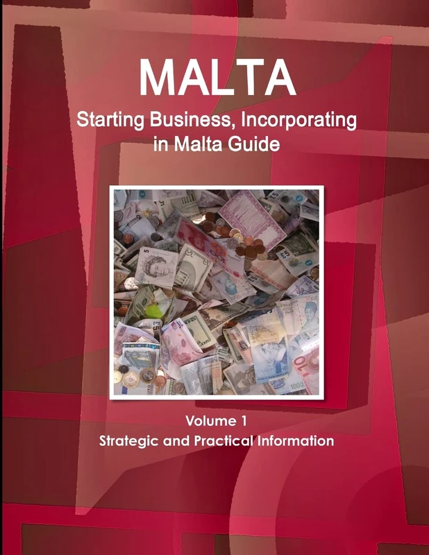Malta Starting Business, Incorporating in Malta Guide Volume 1 Strategic and Practical Information (World Business and Investment Library)