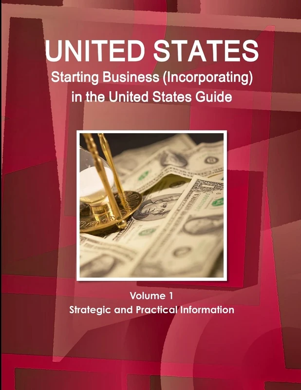 US Starting Business (Incorporating) in the United States Guide Volume 1 Strategic and Practical Information (World Business and Investment Library)