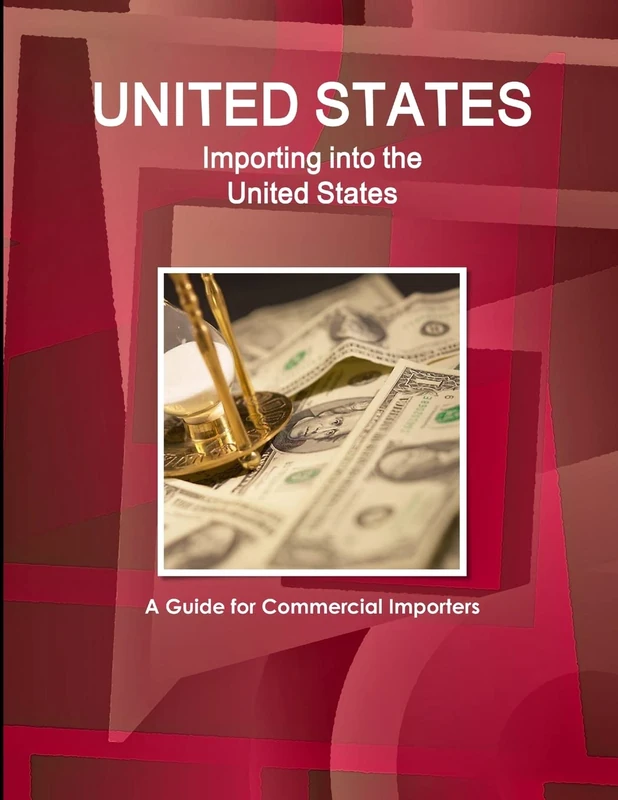 United States: Importing into the United States: A Guide for Commercial Importers (World Business and Investment Library)