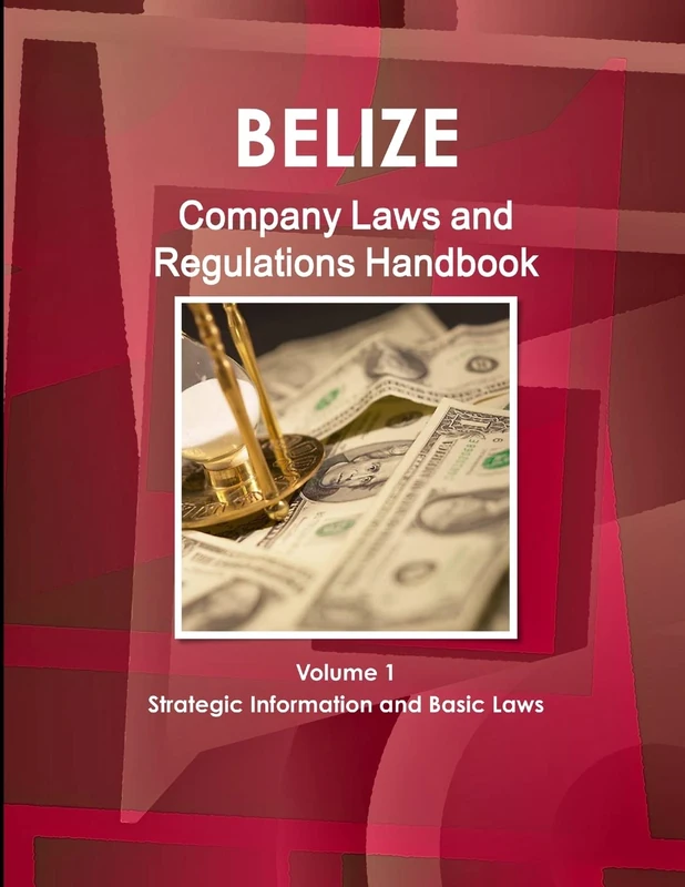 Belize Company Laws and Regulations Handbook Volume 1 Strategic Information and Basic Laws (World Law Business Library)