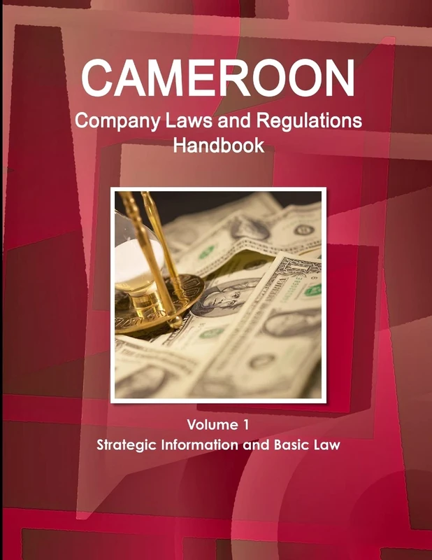 Cameroon Company Laws and Regulations Handbook Volume 1 Strategic Information and Basic Law (World Law Business Library)