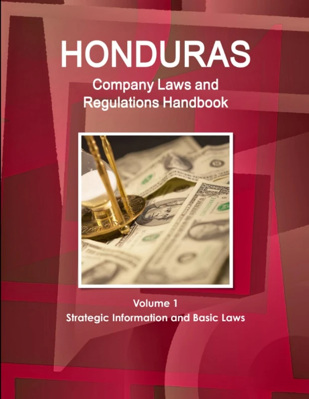 Honduras Company Laws and Regulations Handbook Volume 1 Strategic Information and Basic Laws (World Law Business Library)