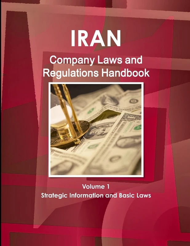 Iran Company Laws and Regulations Handbook Volume 1 Strategic Information and Basic Laws (World Law Business Library)