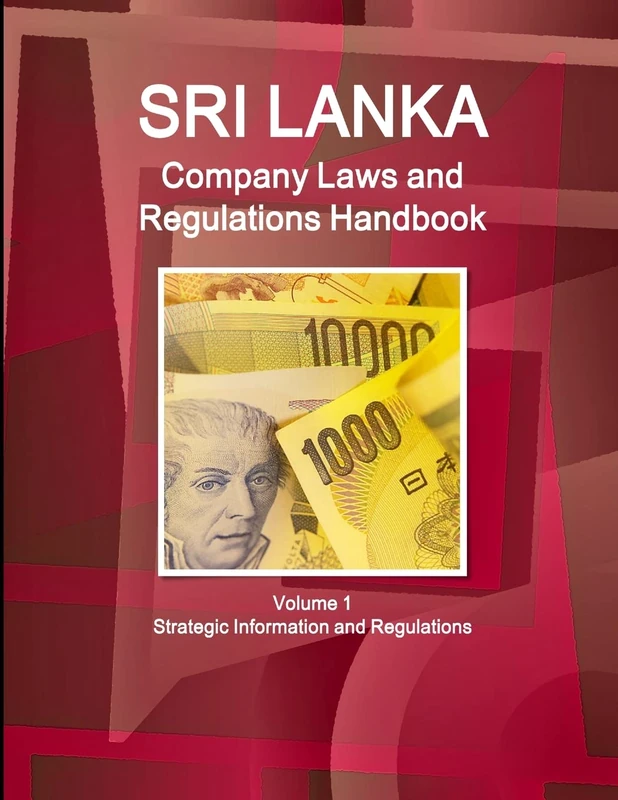 Sri Lanka Company Laws and Regulations Handbook Volume 1 Strategic Information and Regulations (World Law Business Library)