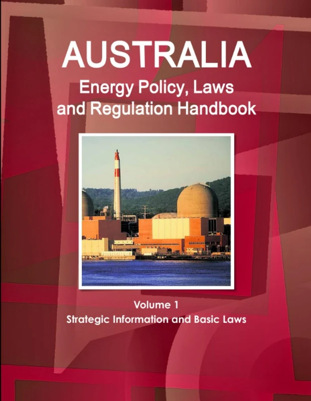 Australia Energy Policy, Laws and Regulation Handbook Volume 1 Strategic Information and Basic Laws (World Law Business Library)