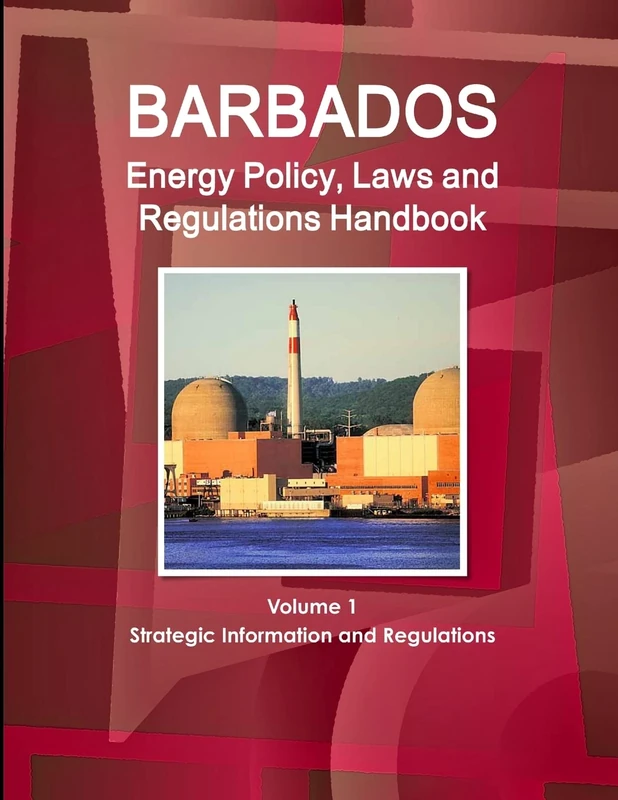 Barbados Energy Policy, Laws and Regulations Handbook Volume 1 Strategic Information and Regulations (World Law Business Library)