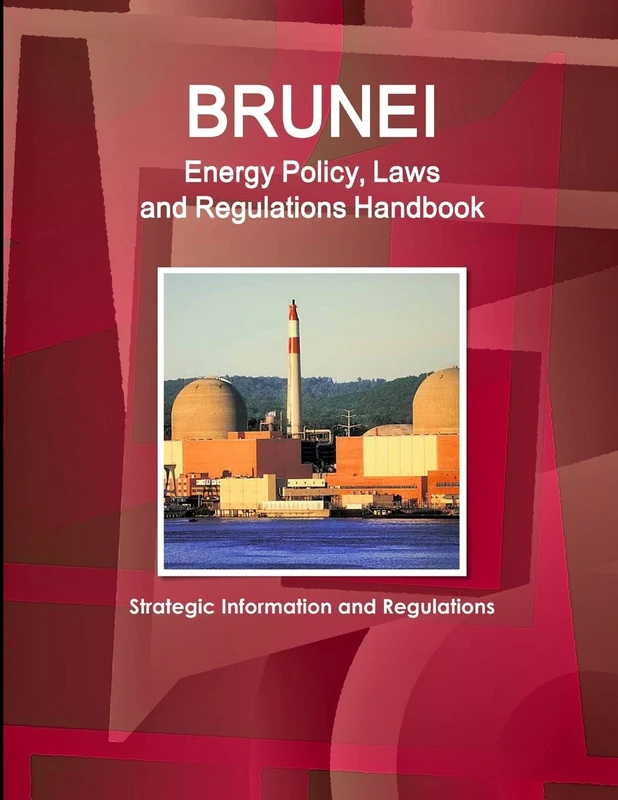 Brunei Energy Policy, Laws and Regulations Handbook - Strategic Information and Regulations (World Law Business Library)