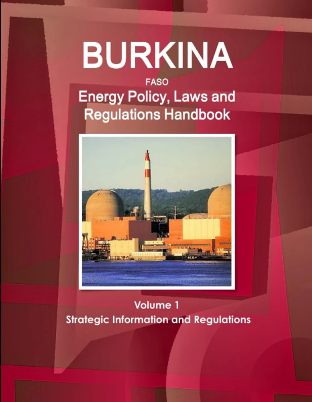 Burkina Faso Energy Policy, Laws and Regulations Handbook Volume 1 Strategic Information and Regulations