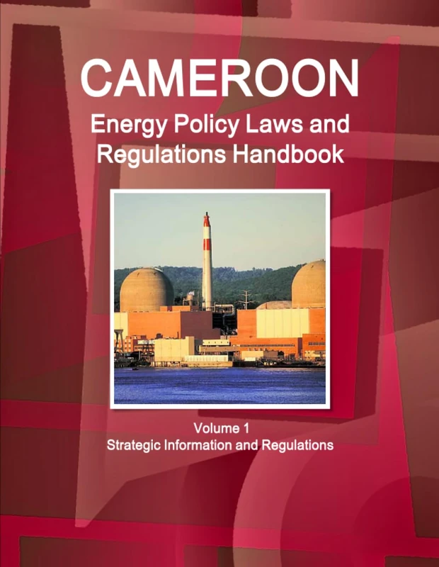 Cameroon Energy Policy Laws and Regulations Handbook Volume 1 Strategic Information and Regulations (World Law Business Library)
