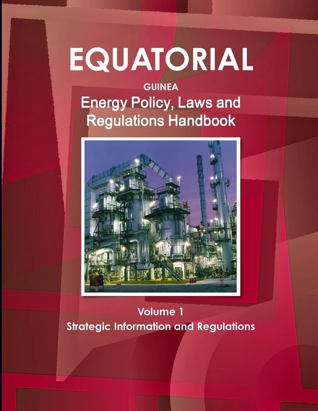 Equatorial Guinea Energy Policy, Laws and Regulations Handbook Volume 1 Strategic Information and Regulations (World Law Business Library)