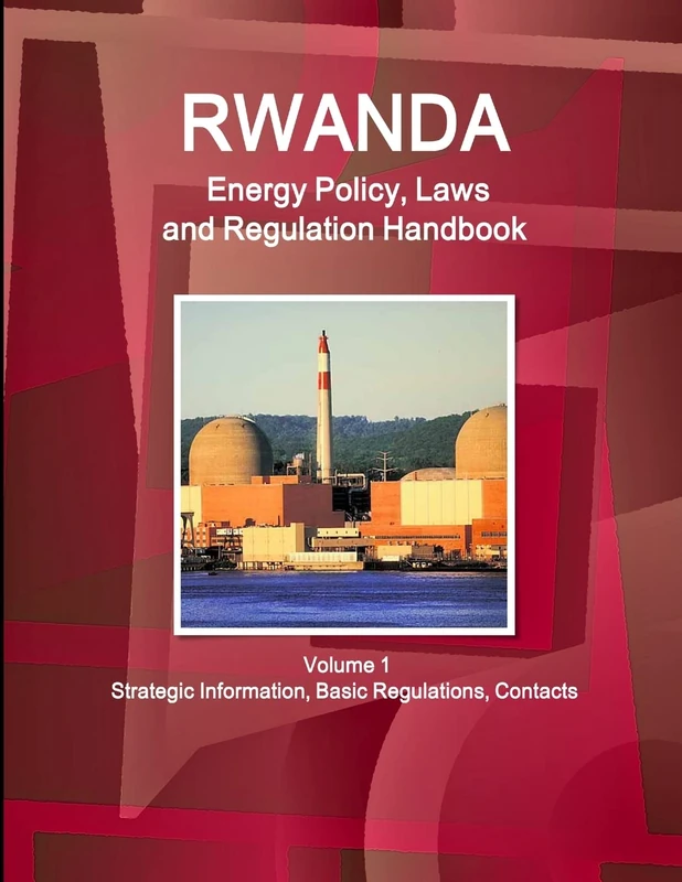 Rwanda Energy Policy, Laws and Regulation Handbook Volume 1 Strategic Information, Basic Regulations, Contacts (World Law Business Library)