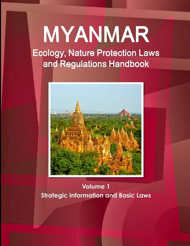 Myanmar Ecology, Nature Protection Laws and Regulations Handbook Volume 1 Strategic Information and Basic Laws (World Law Business Library) - Image 1
