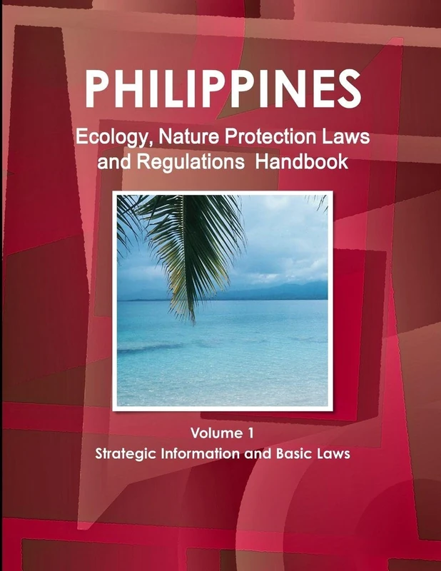 Philippines Ecology, Nature Protection Laws and Regulations Handbook Volume 1 Strategic Information and Basic Laws (World Law Business Library)