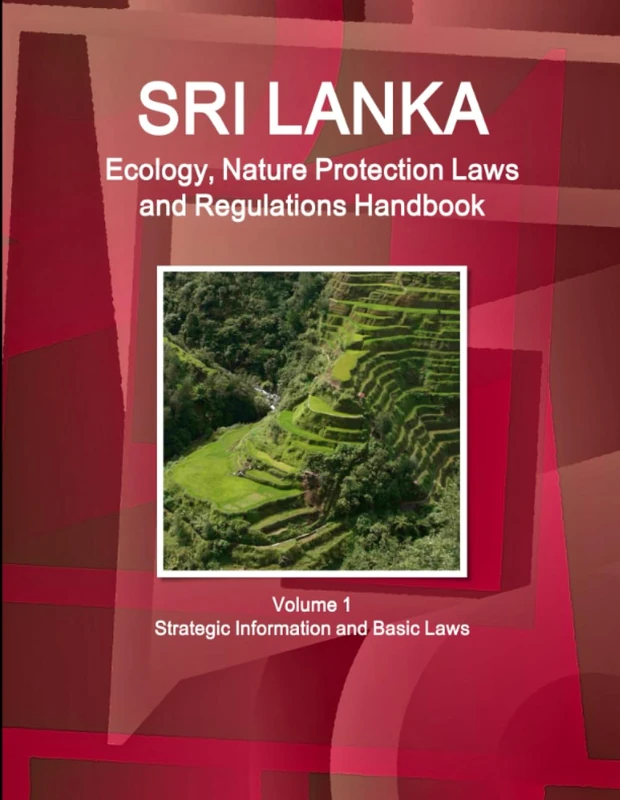 Sri Lanka Ecology, Nature Protection Laws and Regulations Handbook Volume 1 Strategic Information and Basic Laws (World Law Business Library)