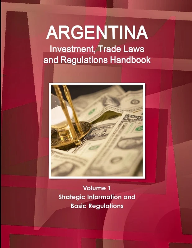 Argentina Investment, Trade Laws and Regulations Handbook Volume 1 Strategic Information and Basic Regulations (World Law Business Library)