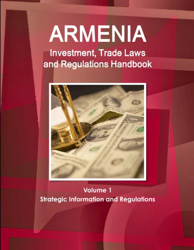 Armenia Investment, Trade Laws and Regulations Handbook Volume 1 Strategic Information and Regulations (World Law Business Library)