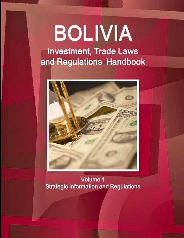 Bolivia Investment, Trade Laws and Regulations Handbook Volume 1 Strategic Information and Regulations (World Law Business Library)