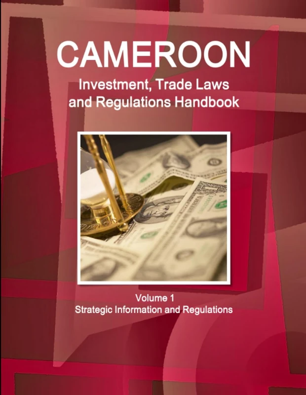 Cameroon Investment, Trade Laws and Regulations Handbook Volume 1 Strategic Information and Regulations (World Law Business Library)