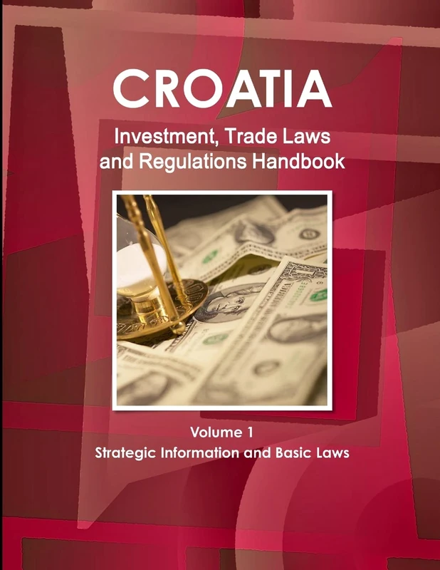Croatia Investment, Trade Laws and Regulations Handbook Volume 1 Strategic Information and Basic Laws (World Law Business Library)