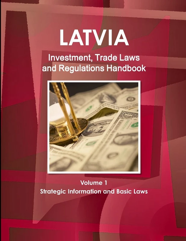 Latvia Investment, Trade Laws and Regulations Handbook Volume 1 Strategic Information and Basic Laws (World Law Business Library)