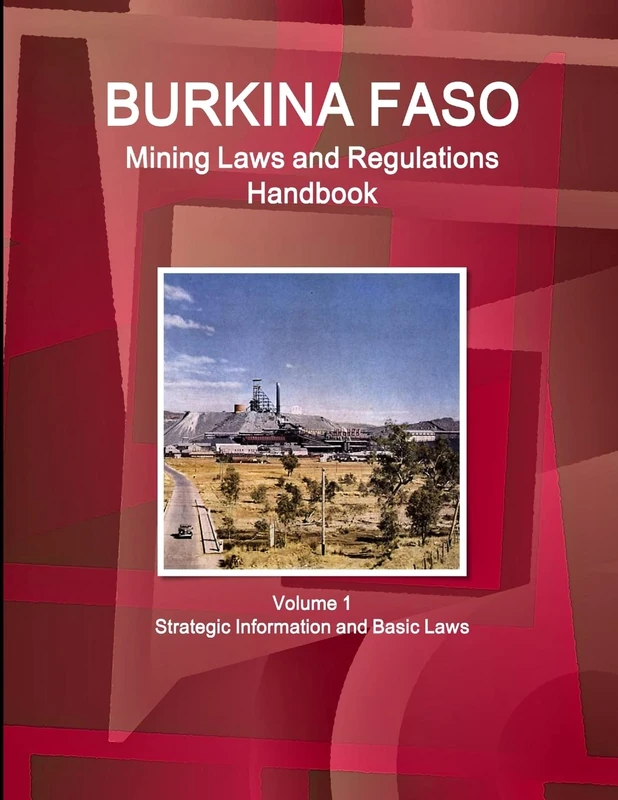 Burkina Faso Mining Laws and Regulations Handbook Volume 1 Strategic Information and Basic Laws (World Law Business Library)