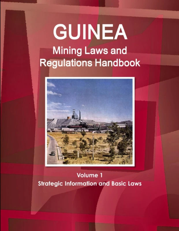 Guinea Mining Laws and Regulations Handbook Volume 1 Strategic Information and Basic Laws (World Law Business Library)