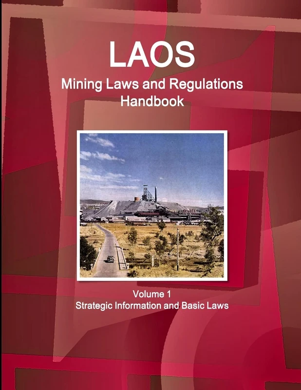 Laos Mining Laws and Regulations Handbook Volume 1 Strategic Information and Basic Laws (World Law Business Library)