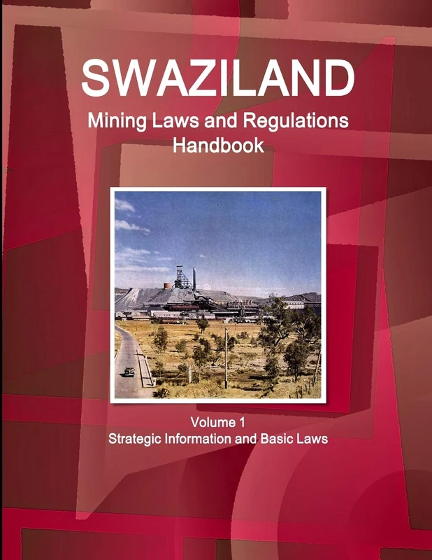Swaziland Mining Laws and Regulations Handbook Volume 1 Strategic Information and Basic Laws (World Law Business Library)