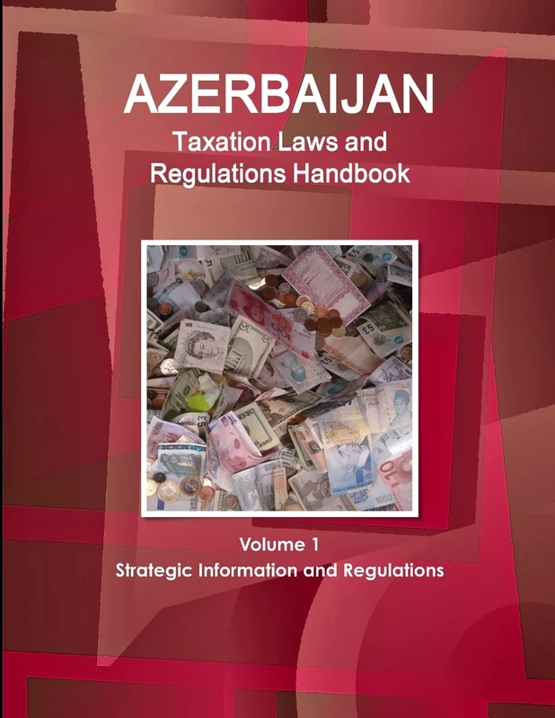 Azerbaijan Taxation Laws and Regulations Handbook Volume 1 Strategic Information and Regulations (World Law Business Library)