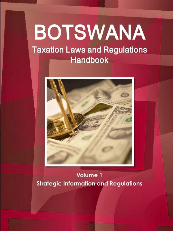 Botswana Taxation Laws and Regulations Handbook Volume 1 Strategic Information and Regulations (World Law Business Library)