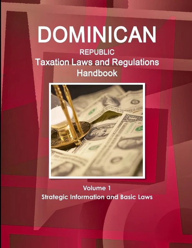 Dominican Republic Taxation Laws and Regulations Handbook Volume 1 Strategic Information and Basic Laws (World Law Business Library)