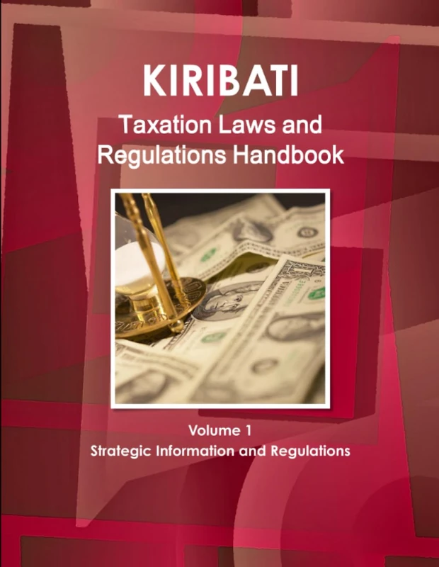Kiribati Taxation Laws & Regulations Handbook Volume 1 Strategic Information and Regulations (World Law Business Library)