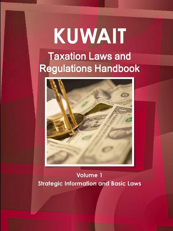 Kuwait Taxation Laws and Regulations Handbook Volume 1 Strategic Information and Basic Laws (World Law Business Library)