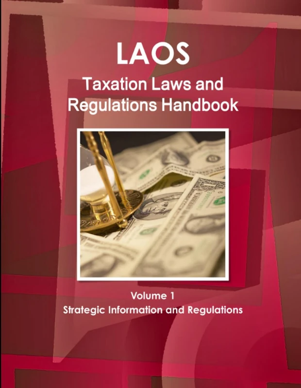 Laos Taxation Laws and Regulations Handbook Volume 1 Strategic Information and Regulations (World Law Business Library)
