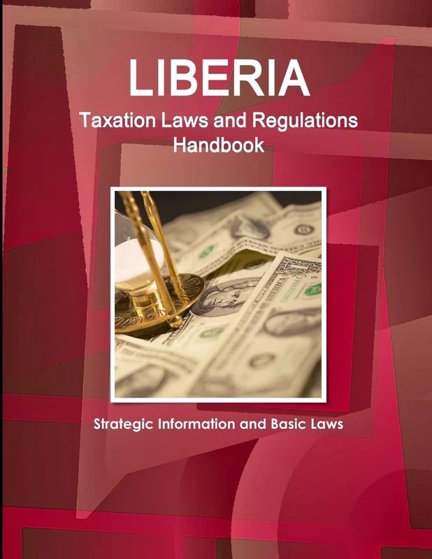 Liberia Taxation Laws and Regulations Handbook - Strategic Information and Basic Laws (World Law Business Library)