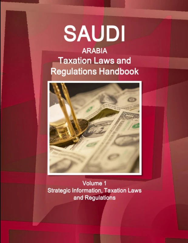 Saudi Arabia Taxation Laws and Regulations Handbook Vol 1