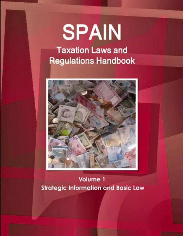 Spain Taxation Laws and Regulations Handbook Volume 1 Strategic Information and Basic Law (World Law Business Library)